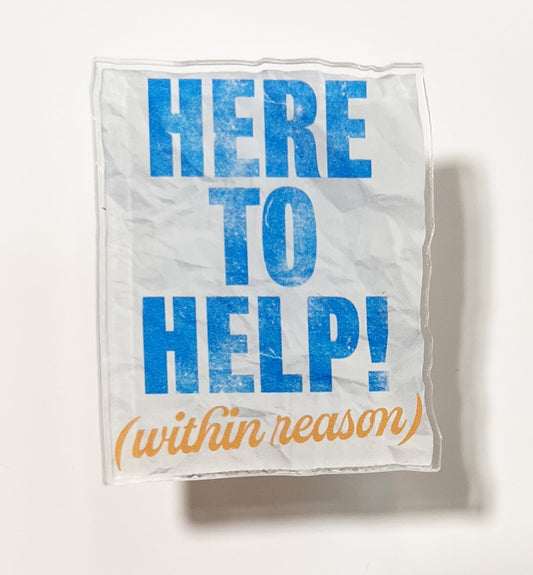 Here To Help! (within reason) Acrylic Pin